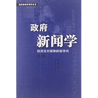 政府新闻学研究丛书:政府新闻学-政府应对媒体的新学问(修订版)