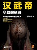 汉武帝：皇权的逻辑（权力的本质在于如何用人！用人独步古今，权术无人能及！)(读客这本史书真好看文库)