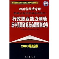 行政职业能力测验历年真题详解及命题预测试卷(2008最新版):四川省考试专用新编公务员录用考试教材