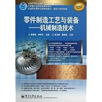 全国高等职业教育"十二五"规划教材•全国高职高专院校规划教材•精品与示范系列:零件制造工艺与装备:机械制造技术